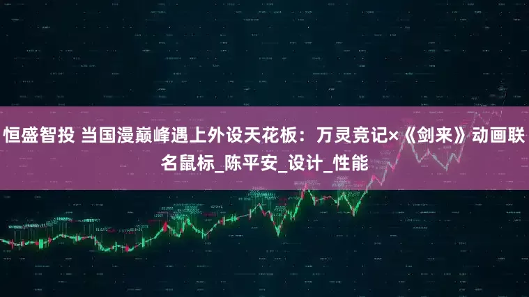 恒盛智投 当国漫巅峰遇上外设天花板：万灵竞记×《剑来》动画联名鼠标_陈平安_设计_性能