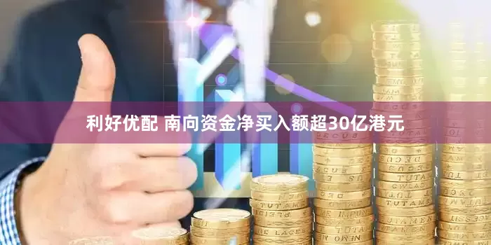利好优配 南向资金净买入额超30亿港元